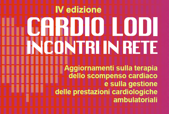 CARDIO LODI – INCONTRI IN RETE. AGGIORNAMENTI SULLA TERAPIA DELLO SCOMPENSO CARDIACO E SULLA GESTIONE DELLE PRESTAZIONI CARDIOLOGICHE AMBULATORIALI