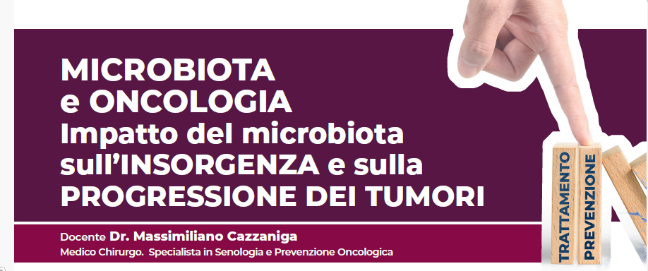 MICROBIOTA E ONCOLOGIA APPLICAZIONE CLINICA DEI CONCETTI PREVENTIVI ETERAPEUTICI CORRELATI AL MICROBIOTA SUI PRINCIPALI TUMORI - III MODULO